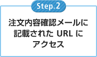 注文内容確認メールに入力されたURLにアクセス