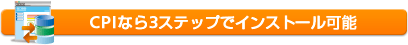 CPIなら3ステップでインストール可能